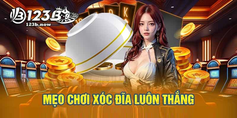 mẹo chơi xóc đĩa 123b luôn thắng